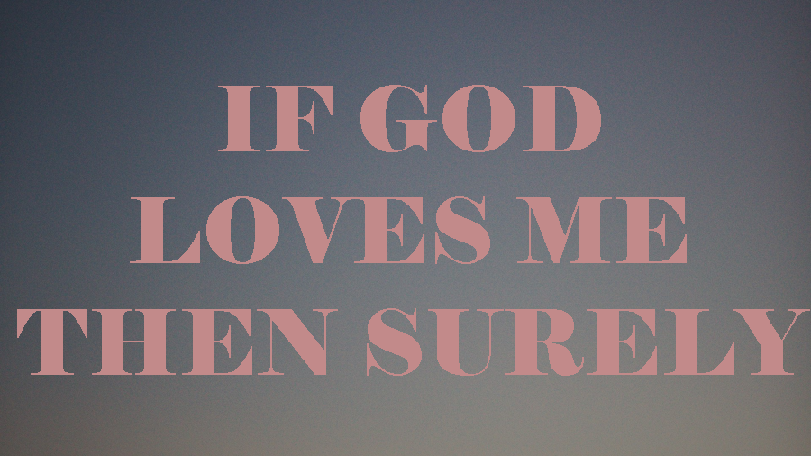If God Loves Me, Then Surely